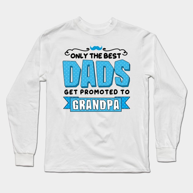 Only the Best Dads Get Promoted to Grandpa Long Sleeve T-Shirt by simplecreatives